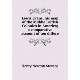 

Книга Lewis Evans, his map of the Middle British Colonies in America a comparative account of ten differe