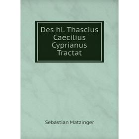 

Книга Des hl. Thascius Caecilius Cyprianus Tractat