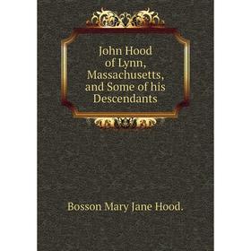 

Книга John Hood of Lynn, Massachusetts, and Some of his Descendants