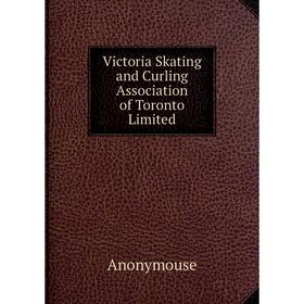 

Книга Victoria Skating and Curling Association of Toronto Limited