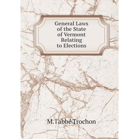 

Книга General Laws of the State of Vermont Relating to Elections