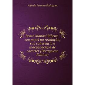 

Книга Bento Manoel Ribeiro: seu papel na revolução, sua coherencia e independencia de caracter (Portuguese Edition)