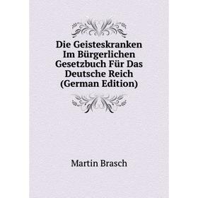 

Книга Die Geisteskranken Im Bürgerlichen Gesetzbuch Für Das Deutsche Reich (German Edition)