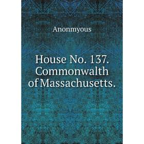 

Книга House No. 137. Commonwalth of Massachusetts.