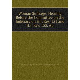 

Книга Woman Suffrage: Hearing Before the Committee on the Judiciary on H.J. Res. 151 and H.J. Res. 153, Ap
