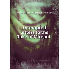 

Книга Interupted letters to the Duke of Mirepoix