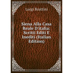 

Книга Siena Alla Casa Reale D'italia: Scritti Editi E Inediti (Italian Edition)