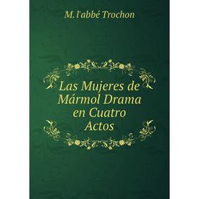 

Книга Las Mujeres de Mármol Drama en Cuatro Actos