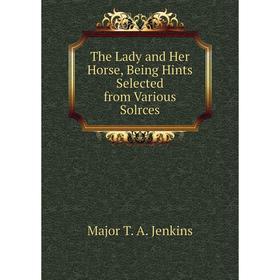 

Книга The Lady and Her Horse, Being Hints Selected from Various Solrces