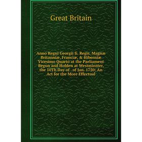 

Книга Anno Regni Georgii Ii. Regis. Magnæ Britanniæ, Franciæ, Hiberniæ Vicesimo Quarto at the Parliament Begun and Holden at Westminster, the 10Th D