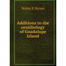 

Книга Additions to the ornithology of Guadalupe Island