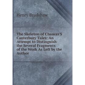 

Книга The Skeleton of Chaucer'S Canterbury Tales: An Attempt to Distinguish the Several Fragments of the Work As Left by the Author