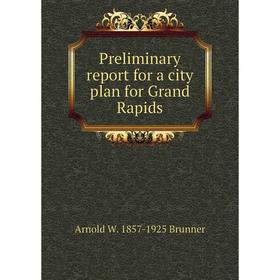 

Книга Preliminary report for a city plan for Grand Rapids