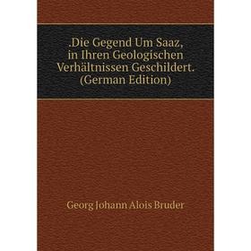 

Книга Die Gegend Um Saaz, in Ihren Geologischen Verhältnissen Geschildert. (German Edition)