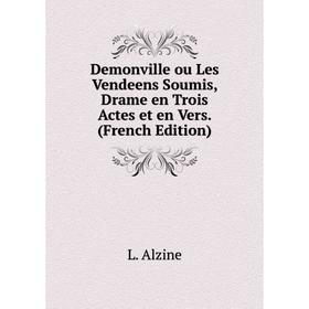 

Книга Demonville ou Les Vendeens Soumis, Drame en Trois Actes et en Vers. (French Edition)