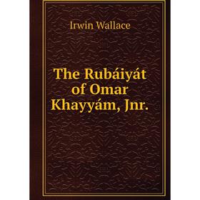 

Книга The Rubáiyát of Omar Khayyám, Jnr.