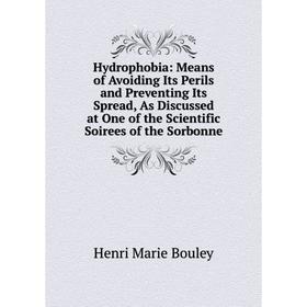 

Книга Hydrophobia: Means of Avoiding Its Perils and Preventing Its Spread, As Discussed at One of the Scientific Soirees of the Sorbonne