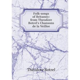 

Книга Folk-songs of Britanny: from Theodore Botrel's Chansons de la Veillee