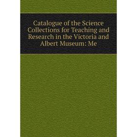 

Книга Catalogue of the Science Collections for Teaching and Research in the Victoria and Albert Museum: Me