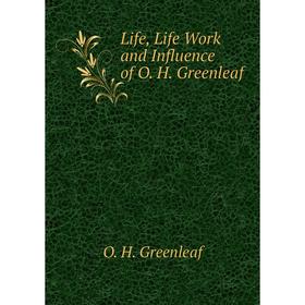 

Книга Life, Life Work and Influence of O H Greenleaf