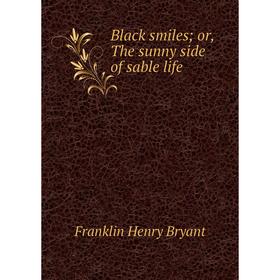 

Книга Black smiles; or, The sunny side of sable life