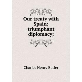 

Книга Our treaty with Spain; triumphant diplomacy