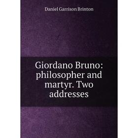 

Книга Giordano Bruno: philosopher and martyr. Two addresses