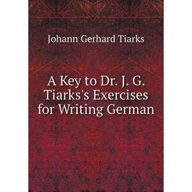 

Книга A Key to Dr. J. G. Tiarks's Exercises for Writing German