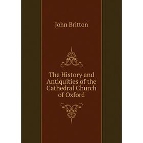 

Книга The History and Antiquities of the Cathedral Church of Oxford