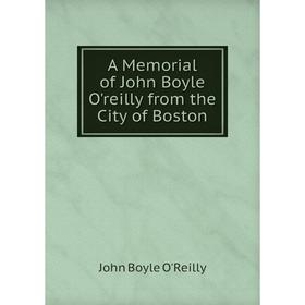 

Книга A Memorial of John Boyle O'reilly from the City of Boston