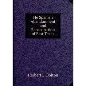 

Книга He Spanish Abandonment and Reoccupation of East Texas