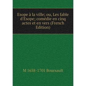 

Книга Esope à la ville; ou, Les fable d'Esope; comédie en cinq actes et en vers (French Edition)