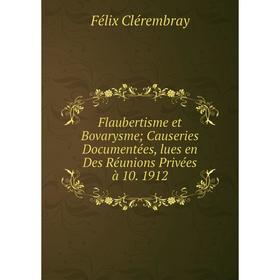 

Книга Flaubertisme et Bovarysme Causeries Documentées, lues en Des Réunions Privées à 10. 1912