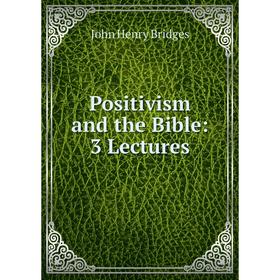 

Книга Positivism and the Bible: 3 Lectures