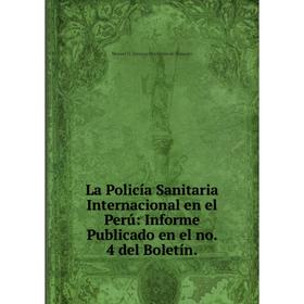 

Книга La Policía Sanitaria Internacional en el Perú: Informe Publicado en el no. 4 del Boletín.