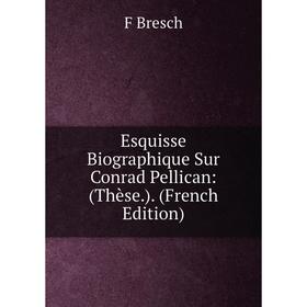 

Книга Esquisse Biographique Sur Conrad Pellican: (Thèse.). (French Edition)