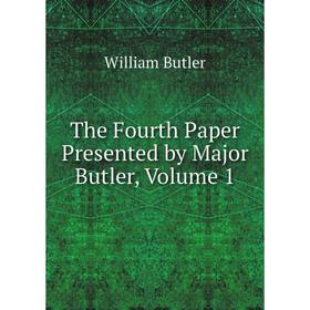 

Книга The Fourth Paper Presented by Major Butler, Volume 1