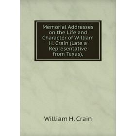 

Книга Memoria l Addresses on the Life and Character of William H Crain (Late a Representative from Texas)