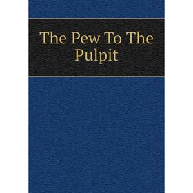 

Книга The Pew To The Pulpit