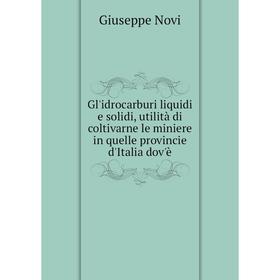 

Книга Gl'idrocarburi liquidi e solidi, utilità di coltivarne le miniere in quelle provincie d'Italia dov'è
