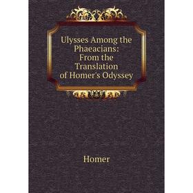 

Книга Ulysses Among the Phaeacians: From the Translation of Homer's Odyssey