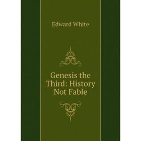 

Книга Genesis the Third: History Not Fable