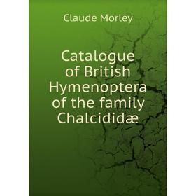 

Книга Catalogue of British Hymenoptera of the family Chalcididæ