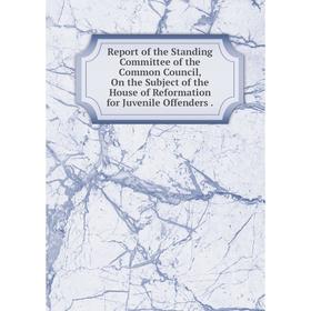 

Книга Report of the Standing Committee of the Common Council, On the Subject of the House of Reformation for Juvenile Offenders.