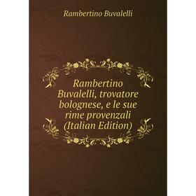 

Книга Rambertino Buvalelli, trovatore bolognese, e le sue rime provenzali (Italian Edition)