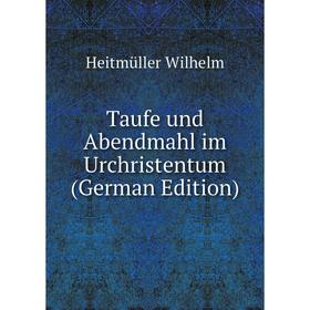 

Книга Taufe und Abendmahl im Urchristentum (German Edition)