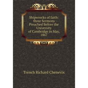 

Книга Shipwrecks of faith: three Sermons Preached Before the University of Cambridge in May, 1867