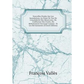 

Книга Nouvelles Études Sur Les Inondations Au Point De Vue De L'insalubrité Des Réservoirs: De L'influence Des Forêts, Du Reboisement Envisagé Comme E