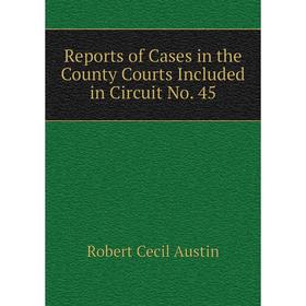 

Книга Reports of Cases in the County Courts Included in Circuit No. 45