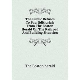 

Книга The Public Refuses To Pay; Editiorials From The Boston Herald On The Railroad And Building Situation